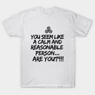 Are you a calm and reasonable person?! T-Shirt